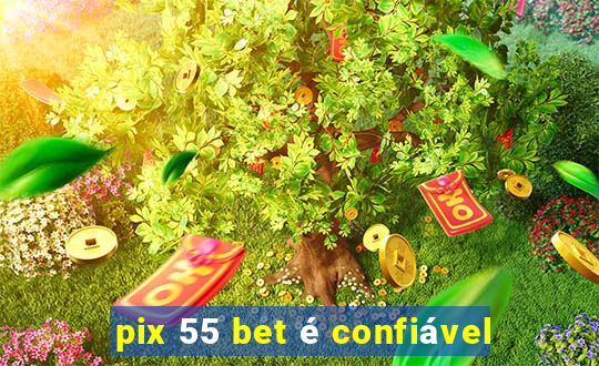 pix 55 bet é confiável