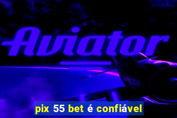 pix 55 bet é confiável