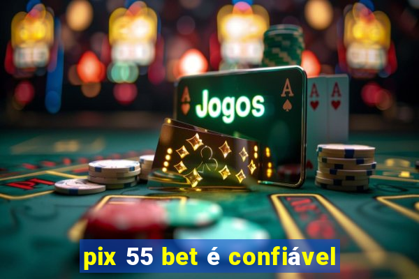 pix 55 bet é confiável