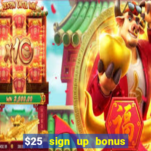 $25 sign up bonus instant withdraw casino