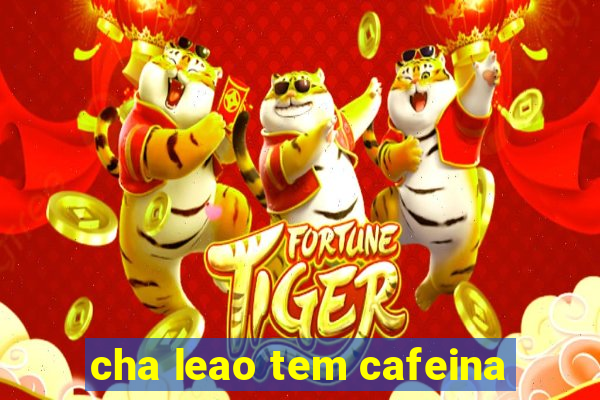 cha leao tem cafeina