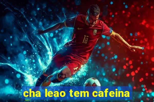 cha leao tem cafeina