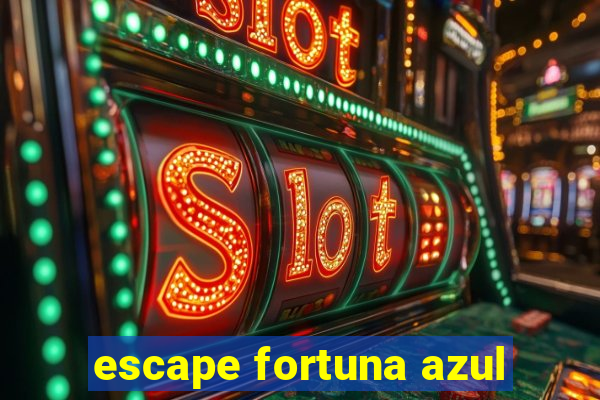 escape fortuna azul