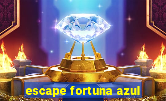 escape fortuna azul