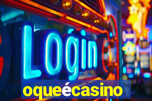 oqueécasino