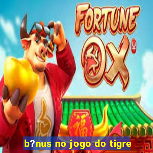 b?nus no jogo do tigre