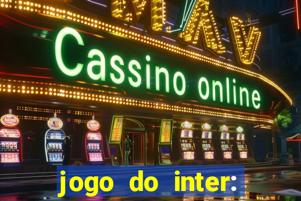 jogo do inter: onde assistir