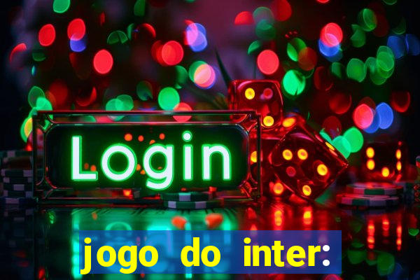 jogo do inter: onde assistir