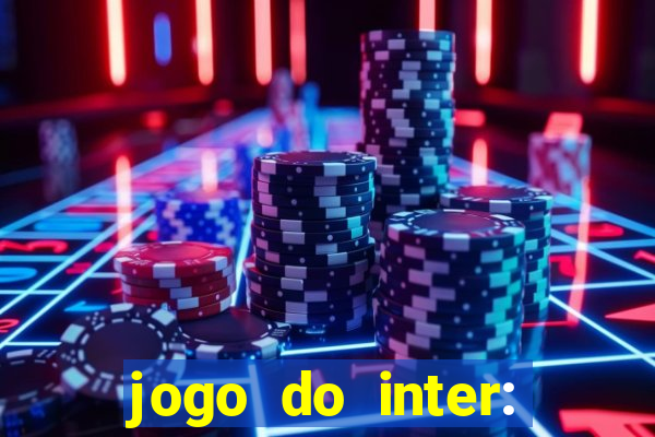 jogo do inter: onde assistir