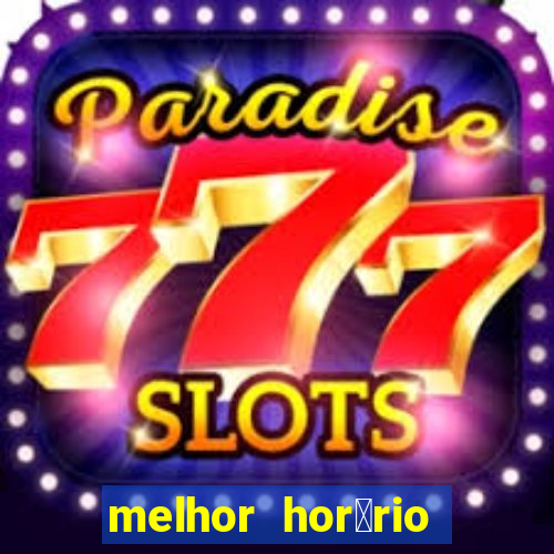 melhor hor谩rio para jogar slots