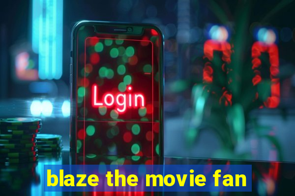 blaze the movie fan