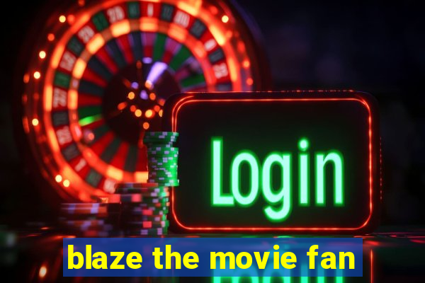 blaze the movie fan