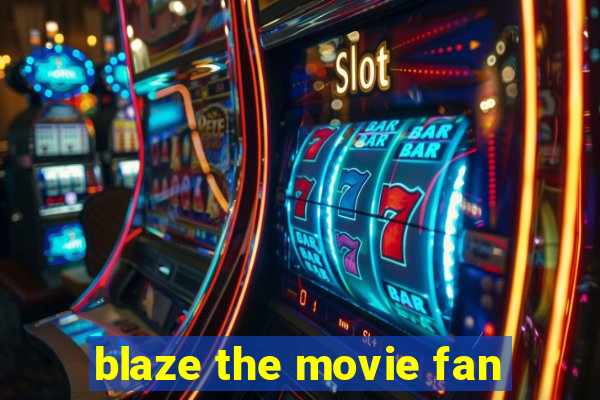 blaze the movie fan