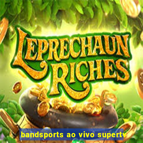 bandsports ao vivo supertv