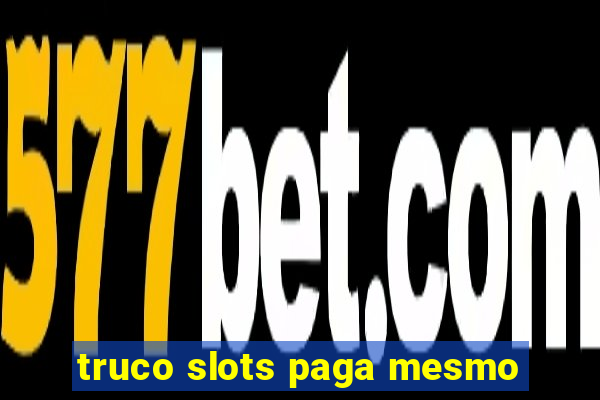 truco slots paga mesmo