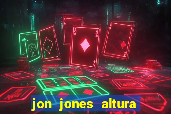 jon jones altura é peso