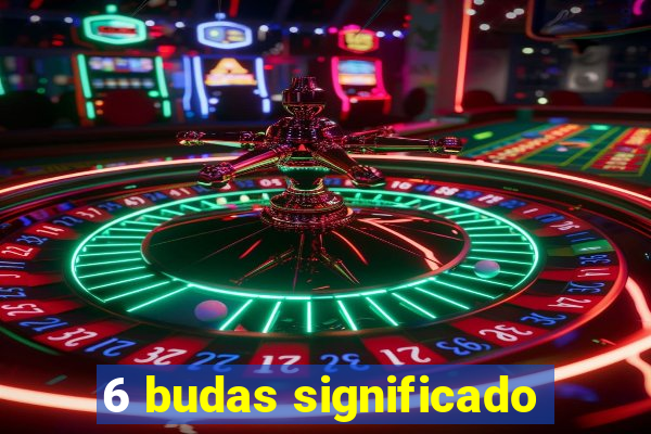 6 budas significado