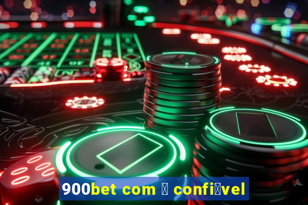 900bet com 茅 confi谩vel