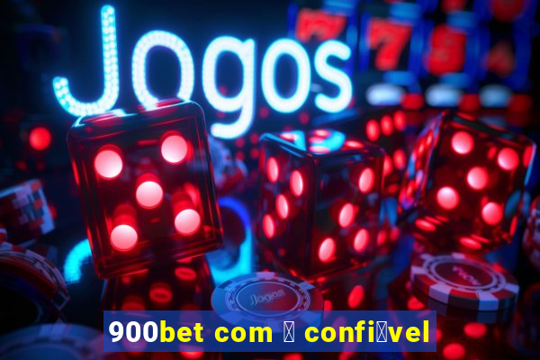 900bet com 茅 confi谩vel