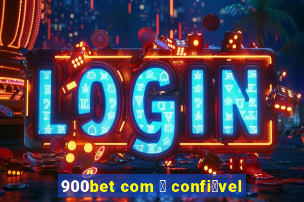 900bet com 茅 confi谩vel