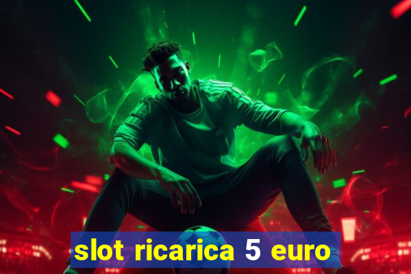 slot ricarica 5 euro