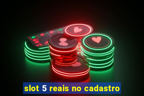 slot 5 reais no cadastro