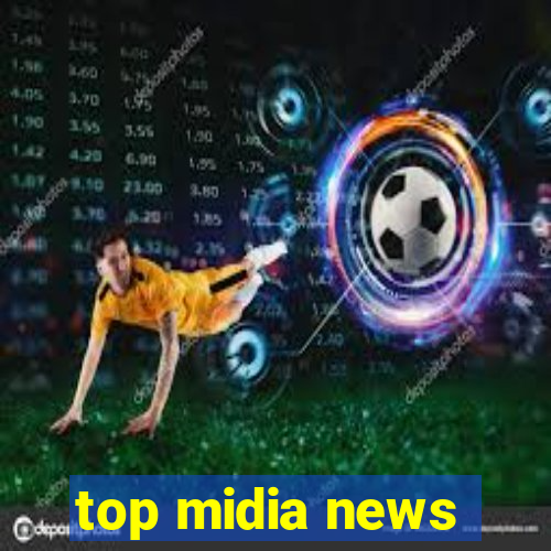 top midia news