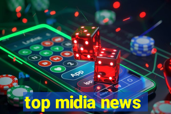 top midia news