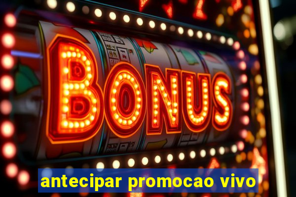 antecipar promocao vivo