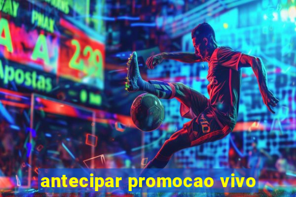 antecipar promocao vivo