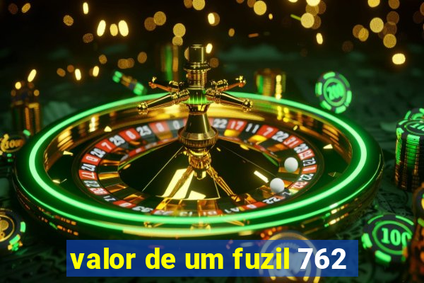 valor de um fuzil 762