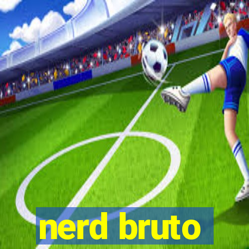 nerd bruto