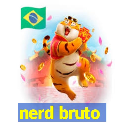 nerd bruto