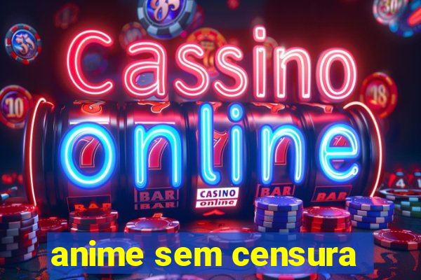 anime sem censura