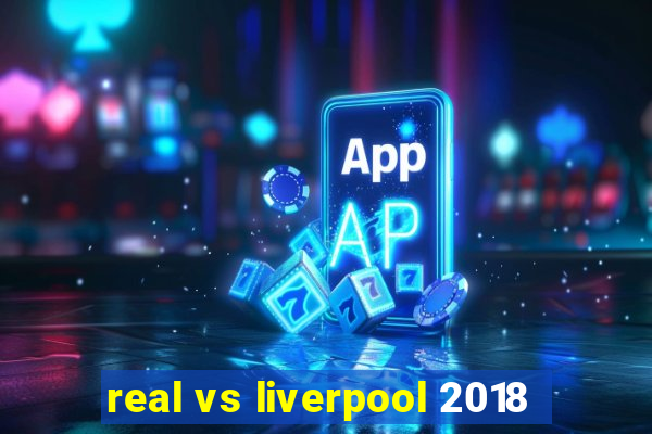 real vs liverpool 2018