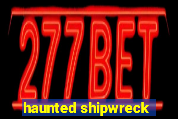 haunted shipwreck