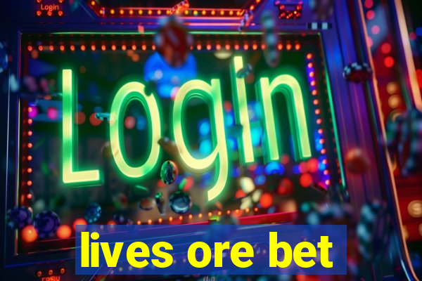 lives ore bet