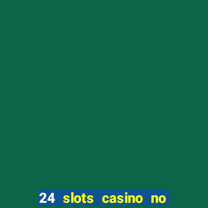 24 slots casino no deposit bonus