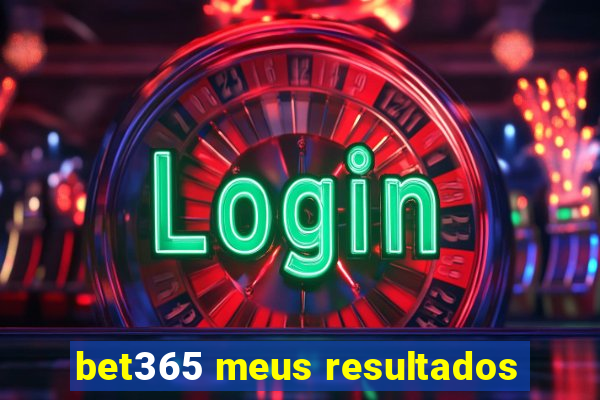 bet365 meus resultados