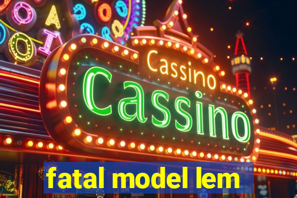 fatal model lem