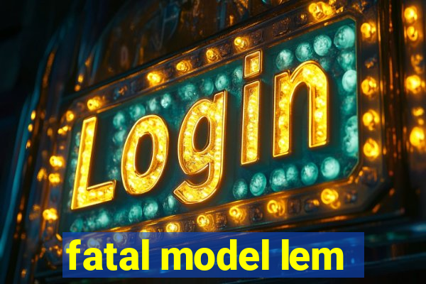 fatal model lem