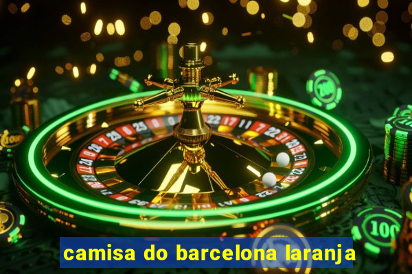 camisa do barcelona laranja