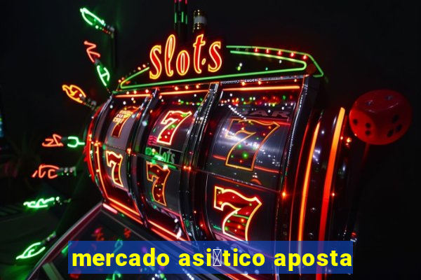 mercado asi谩tico aposta