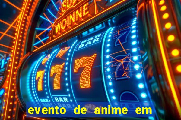 evento de anime em sp hoje