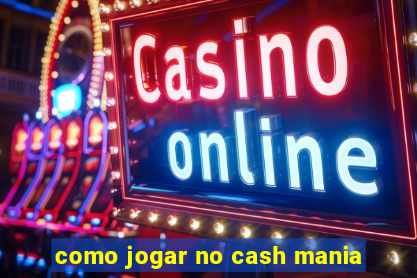 como jogar no cash mania