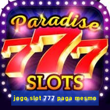 jogo slot 777 paga mesmo