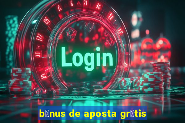 b么nus de aposta gr谩tis