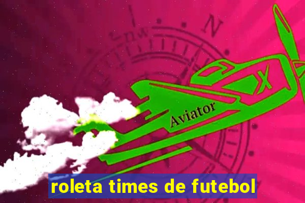 roleta times de futebol