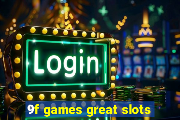 9f games great slots