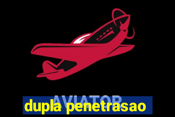 dupla penetrasao